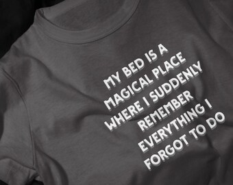 My Bed Is A Magical Place Where I Suddenly Remember T-Shirt | Funny Sleep Quote