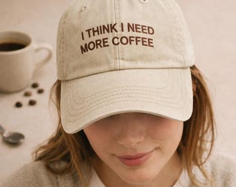 Embroidered I Think I Need More Coffee Hat, Funny Caffeine Lover Baseball Cap, Women's Coffee Quote Hat, Vintage Style Washed Cotton Cap