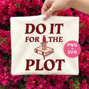 Do It For The Plot PNG BookTok Reader Shirt SVG Romantasy Fantasy Tee Book Lover Gift Bookish Sticker Dark Romance DTF Cricut Cut File