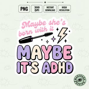 May include: A digital graphic design featuring the text Maybe she's born with it in pink script, followed by a black mascara wand, a lightning bolt, and the text MAYBE IT'S ADHD in large, bold, bubble-style letters coloured in purple, pink, and cream.