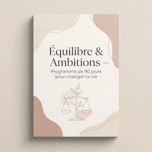 Peut inclure: Une couverture de livre avec le titre "Équilibre & Ambitions" en noir, avec le sous-titre "Programme de 90 jours pour changer ta vie". La couverture présente une illustration de balance et des formes abstraites beiges et marron.
