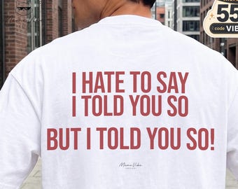Hate To Say I Told You So T-Shirt, Comfort Colors, Funny Quote Shirt, Sarcastic Shirt, Funny Office Tee, Gag Gift Shirt, Know It All Shirt