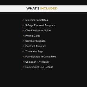 以下が含まれることがあります： 黒いデジタルグラフィックには「WHAT'S INCLUDED」というテキストと、以下のリストが表示されています：5 Invoice Templates、9-Page Proposal Template、Client Welcome Guide、Pricing Guide、Service Packages、Contract Template、Thank You Page、Fully Editable in Canva Free、US Letter + A4 Ready、Commercial Use License。