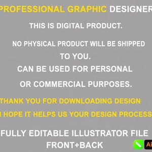 May include: A digital graphic design product listing with yellow and white text on a gray background. The text reads: PROFESSIONAL GRAPHIC DESIGNER, THIS IS DIGITAL PRODUCT, NO PHYSICAL PRODUCT WILL BE SHIPPED TO YOU, CAN BE USED FOR PERSONAL OR COMMERCIAL PURPOSES, THANK YOU FOR DOWNLOADING DESIGN, I HOPE IT HELPS US YOUR DESIGN PROCESS, FULLY EDITABLE ILLUSTRATOR FILE, FRONT+BACK.