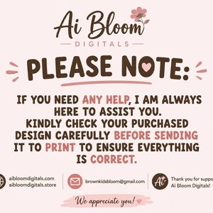 May include: A light pink informational graphic with dark brown text that reads: Ai Bloom Digitals, PLEASE NOTE: IF YOU NEED ANY HELP, I AM ALWAYS HERE TO ASSIST YOU. KINDLY CHECK YOUR PURCHASED DESIGN CAREFULLY BEFORE SENDING IT TO PRINT.