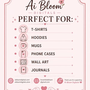 May include: A light pink informational graphic with dark brown text and icons. The header reads Ai Bloom DIGITALS and PERFECT FOR. A list follows with icons for t-shirts, hoodies, mugs, phone cases, wall art, and journals. Contact info is at the bottom.