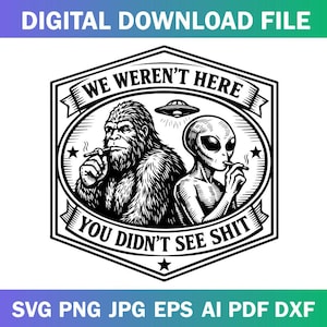 May include: Black and white digital download file featuring a Bigfoot and an alien smoking cigarettes. The text reads "WE WEREN'T HERE YOU DIDN'T SEE SHIT". The image is surrounded by a decorative border and includes file type options.