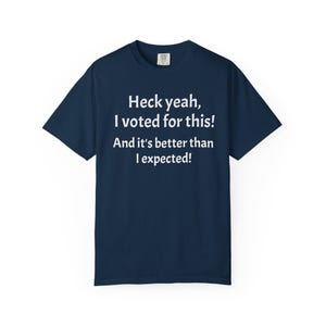 Heck yeah, I voted for this T-shirt | Political Humor Tee