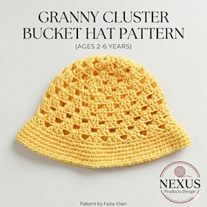 May include: A yellow crochet bucket hat with a granny cluster pattern. The hat has a wide brim and is designed for ages 2-6 years. The text on the image reads "Granny Cluster Bucket Hat Pattern" and "Nexus Products Design".