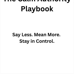 May include: A white background displays the text "The Calm Authority Playbook" in bold black font. Below, it reads "Say Less. Mean More. Stay in Control." The bottom section says "Who This Is For."