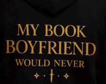 My Book Boyfriend Would Never Hoodie, Romantasy Book Lover Sweatshirt, BookTok Merch