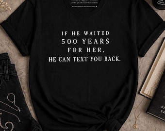 Romantasy Shirt, BookTok Reader Tee, Slow Burn Romance Merch, 500 Years Quote