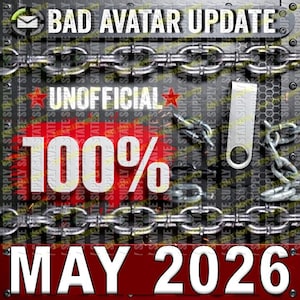 May include: A graphic with the text "BAD AVATAR UPDATE" and "MAY 2026" in white letters. The background is a metallic texture with chains and the words "UNOFFICIAL" and "100%" in white and red.