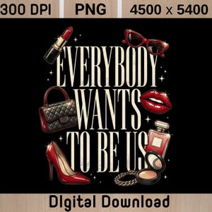 May include: Black graphic design with the text "EVERYBODY WANTS TO BE US" and illustrations of a red lipstick, sunglasses, a handbag, red lips, a perfume bottle, a high heel, a bracelet, and makeup.