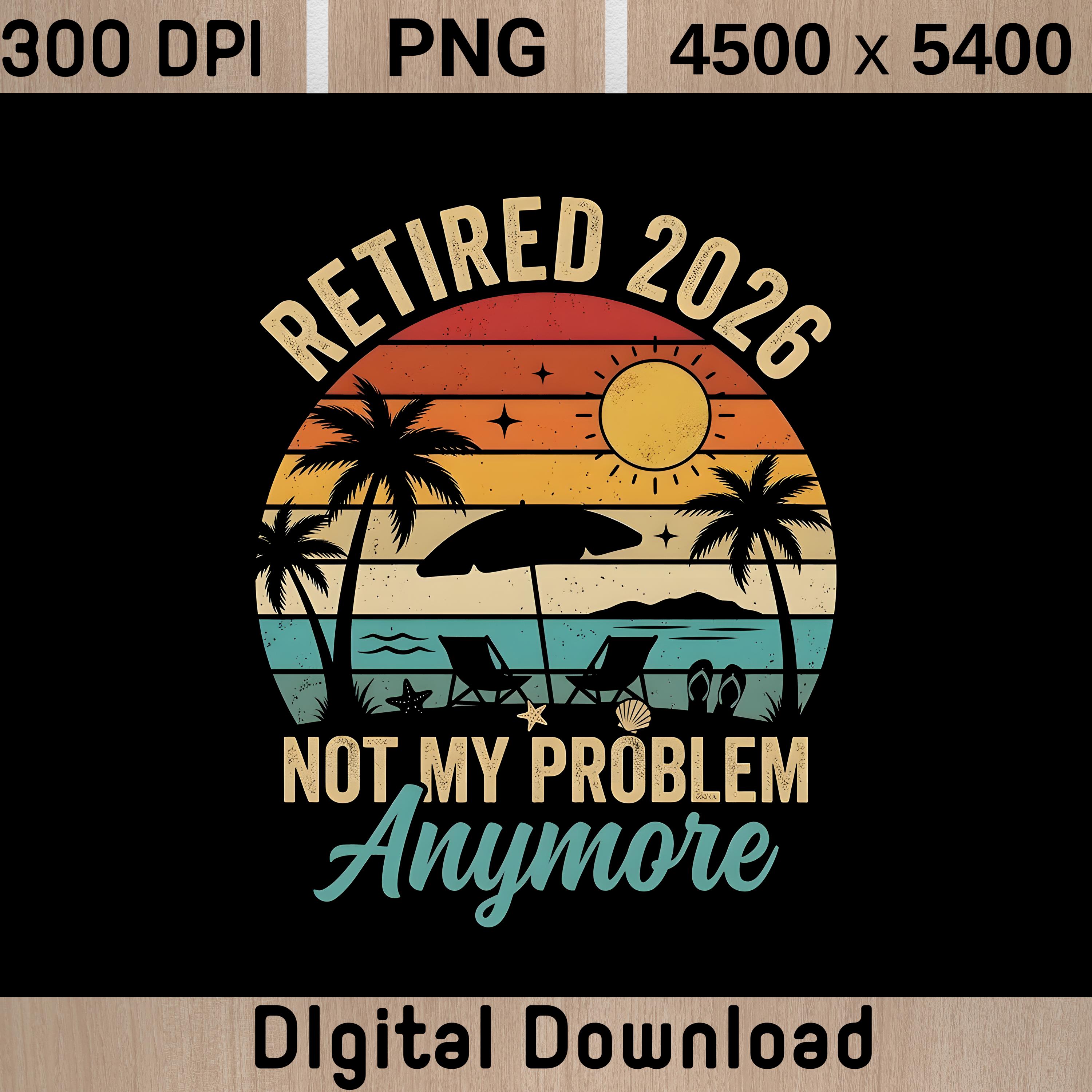 Retired Not Extinct Retired 2026 Not My Problem Anymore PNG, Funny Retirement, Funny ...
