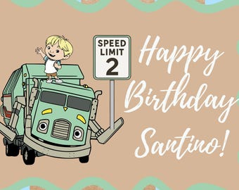 May include: A birthday card featuring a cartoon garbage truck with a boy waving. The card has the text "Happy Birthday Santino!" and a speed limit sign showing "2". The background has blue stripes.