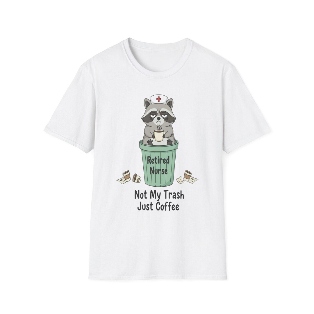 Retired Nurse Raccoon Not My Trash Just Coffee T-shirt | Nurse ...
