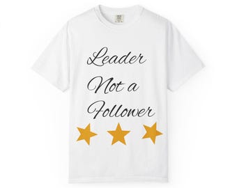 Leader Not a Follower T-Shirt, Motivational Tee, Unisex Garment-Dyed Shirt, Casual Gift, Self-Confidence Apparel