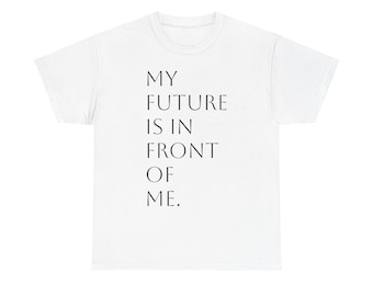 My Future is in Front of Me T-Shirt, Inspirational, Motivational Shirt, Gift for Dreamers, Positive Vibes, Self-Discovery Tee