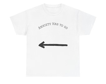 Anxiety Has To Go Tee, Unisex Heavy Cotton Tee, Motivational Shirt, Self-Care Gift, Mental Health Awareness T-Shirt