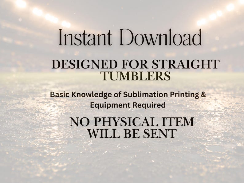 May include: Image with text: "Instant Download DESIGNED FOR STRAIGHT TUMBLERS Basic Knowledge of Sublimation Printing & Equipment Required NO PHYSICAL ITEM WILL BE SENT". The background is a blurred image of a field.