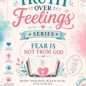 May include: A decorative poster with the text "TRUTH OVER Feelings" in teal and pink. The poster includes the text "FEAR IS NOT FROM GOD" and a quote from 2 Timothy 1:7. The design features hearts, flowers, and an open book with a cross.