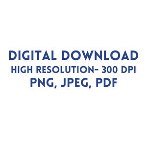May include: A digital graphic featuring dark blue text on a white background. The text reads: DIGITAL DOWNLOAD, HIGH RESOLUTION- 300 DPI, PNG, JPEG, PDF. This is a clear, informative visual indicator for a downloadable file product listing.
