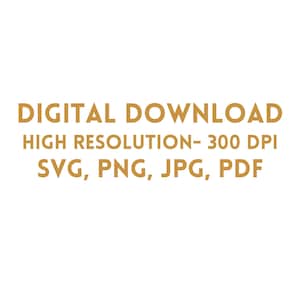 May include: A white background with gold text that reads "DIGITAL DOWNLOAD, HIGH RESOLUTION - 300 DPI, SVG, PNG, JPG, PDF". The text is centered and in a sans-serif font.