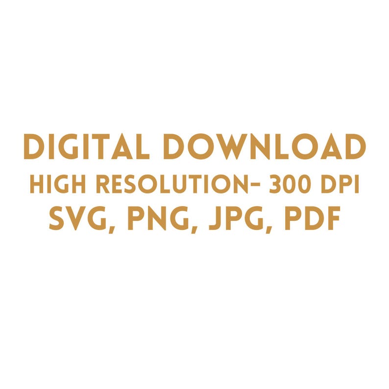May include: A white background with gold text that reads "DIGITAL DOWNLOAD, HIGH RESOLUTION - 300 DPI, SVG, PNG, JPG, PDF". The text is centered and in a sans-serif font.