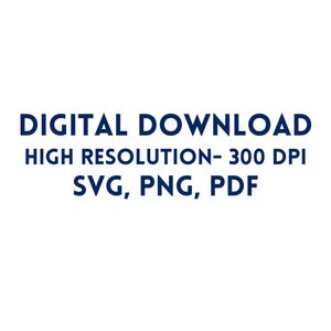 May include: Image with the text "DIGITAL DOWNLOAD HIGH RESOLUTION- 300 DPI SVG, PNG, PDF" in a dark blue font. The text is centered on a white background.