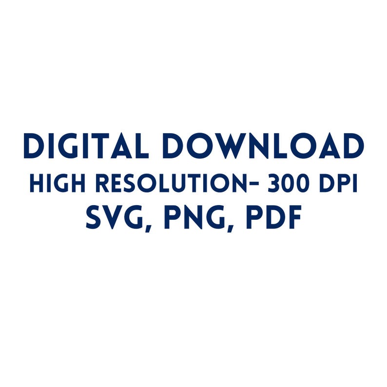 May include: Image with the text "DIGITAL DOWNLOAD HIGH RESOLUTION- 300 DPI SVG, PNG, PDF" in a dark blue font. The text is centered on a white background.