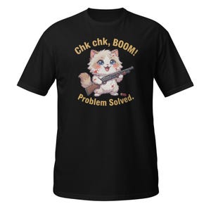 May include: Black t-shirt with a cartoon illustration of a cat holding a shotgun. The cat has blue eyes and red marks. The text on the shirt says "Chk chk, BOOM! Problem Solved."