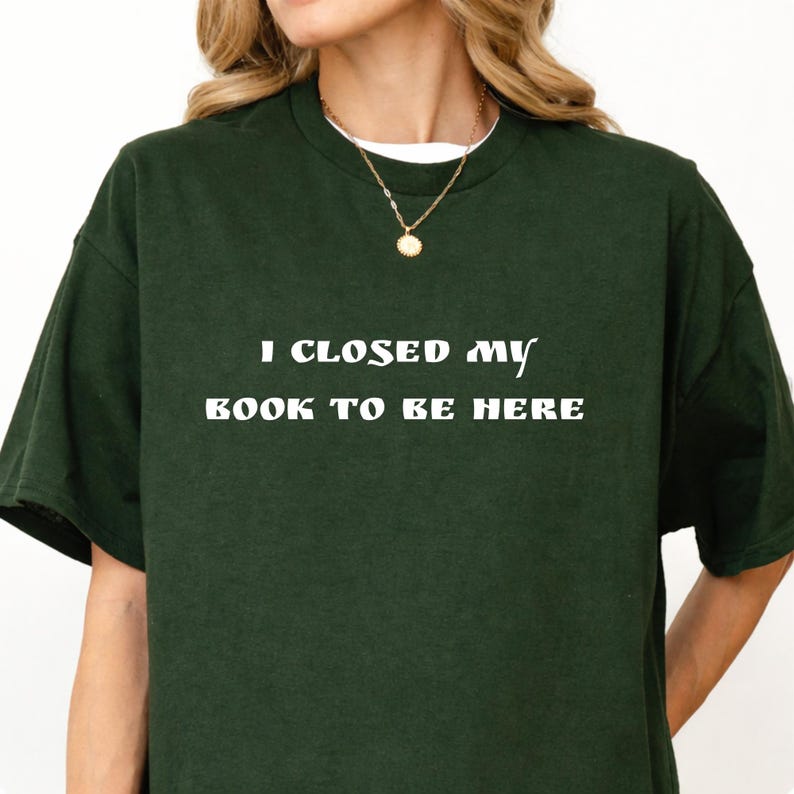 Book Lover T-Shirt, I closed my book to be here, Bookish Girl Tee, Bücherwurm, Leseratte Geschenk, Reading Girl, Book Lover Outfit Dunkelgrün
