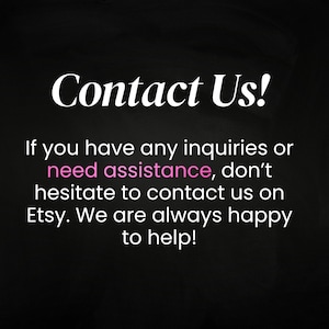 May include: Black background with white text that reads "Contact Us!". Below, the text continues: "If you have any inquiries or need assistance, don't hesitate to contact us on Etsy. We are always happy to help!"