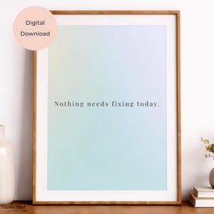 Minimalist Mantra Wall Art Print, Nothing needs fixing today, Calming Self Care Quote (Digital Download)