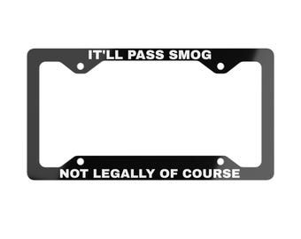 It'll Pass Smog, Not Legally Of Course Metal License Plate Frame