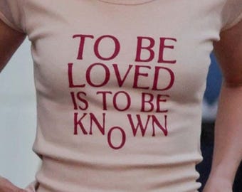 To Be Loved Is To Be Known Shirt, Trendy Baby Tee, Gift For Her, Funny Viral Quote Tee, Inspired Top, Aesthetic Baby Tee