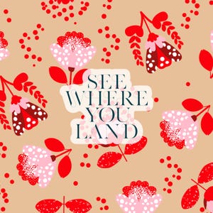 May include: A beige background featuring a repeating pattern of red and pink stylized flowers with white polka dots and small red circles. Centered is a white rectangular label with the dark blue text "SEE WHERE YOU LAND" printed in a serif font.
