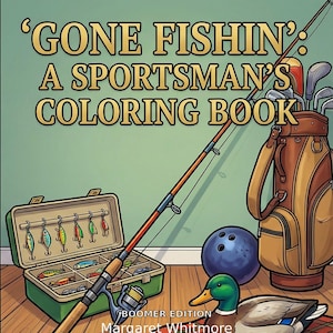 May include: A coloring book titled "Gone Fishin': A Sportsman's Coloring Book" with illustrations of fishing gear, a golf bag, a bowling ball, and a duck. The book cover features a fishing rod, tackle box, and the author's name.