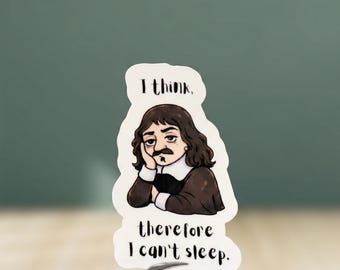 May include: A die-cut sticker featuring a cartoon illustration of a historical figure with long brown hair and a mustache, resting their head on a hand. The text above reads I think, and the text below reads therefore I can't sleep.