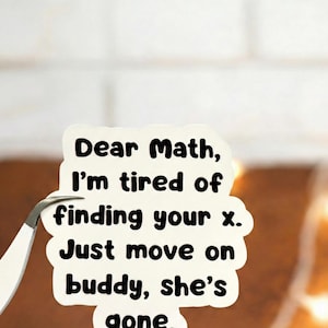May include: A white sticker with black text that reads "Dear Math, I'm tired of finding your x. Just move on buddy, she's gone." The sticker is held by a pair of tweezers.