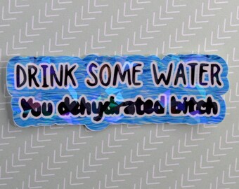 Sticker / Drink Water Dehydrated Bitch/ Holographic / Waterproof Vinyl