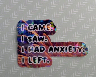 Sticker / I Came, Saw, Had Anxiety and Left / Holographic / Waterproof Vinyl