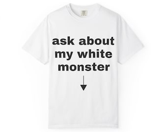 ask about my white monster T-shirt