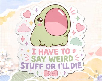 I Have To Say Weird Stuff Or I'll Die Sticker, Funny Frog Meme Vinyl Decal, Sarcastic Humor Sticker for Laptop Water Bottle Gift Idea