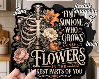 Find Someone Who Grows Flowers In The Darkest Parts Of You Magnet, Inspirational Quote Magnet, Mental Health Encouragement Gift, Fridge