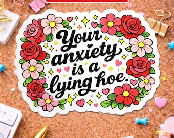 Your Anxiety Is a Lying Hoe Sticker, Magnet, Funny Floral Mental Health Sarcastic Quote Decal, Waterproof Laptop Water Bottle Gift
