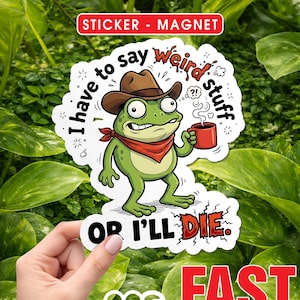 I Have To Say Weird Stuff Or I'll Die Sticker/Magnet, Funny Frog Cowboy Western Meme, Sarcastic Work Humor Gift, Laptop Tumbler Gift Idea