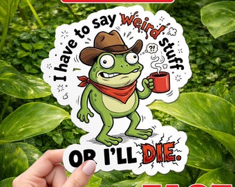 I Have To Say Weird Stuff Or I'll Die Sticker/Magnet, Funny Frog Cowboy Western Meme, Sarcastic Work Humor Gift, Laptop Tumbler Gift Idea