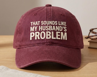 Embroidered That Sounds Like My Husband's Problem Washed Dad Hat, Funny Wife Hat, Marriage Humor Gift